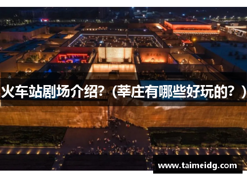 火车站剧场介绍？(莘庄有哪些好玩的？)