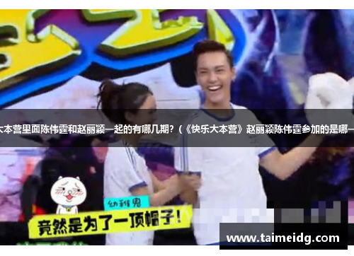快乐大本营里面陈伟霆和赵丽颖一起的有哪几期？(《快乐大本营》赵丽颖陈伟霆参加的是哪一期？)