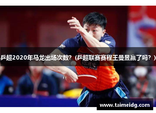 乒超2020年马龙出场次数？(乒超联赛赛程王曼昱赢了吗？)